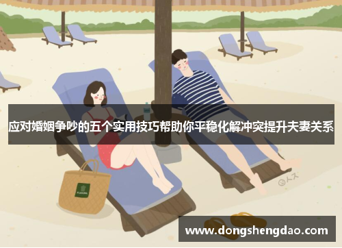应对婚姻争吵的五个实用技巧帮助你平稳化解冲突提升夫妻关系