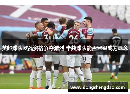 英超球队欧战资格争夺激烈 半数球队能否晋级成为悬念