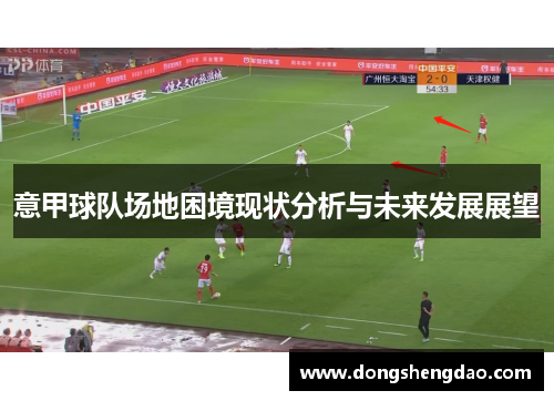 意甲球队场地困境现状分析与未来发展展望 意甲球队场地困境现状分析与未来发展展望